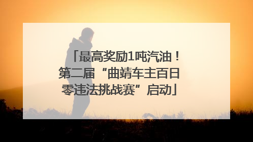 最高奖励1吨汽油！第二届“曲靖车主百日零违法挑战赛”启动